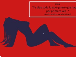 ASMR – TE DIGO TODO LO QUE QUIERO QUE HAGAMOS POR PRIMERA VEZ… – AUDIO ERÓTICO PARA HOMBRES