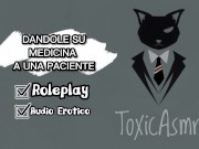 Dandole su medicina a una paciente - [Asmr] [Audio Erotico] [Voz de Hombre]