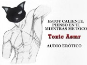 Estoy caliente, pienso en ti mientras me toco [ASMR] [Audio Erótico] [Voz de hombre]