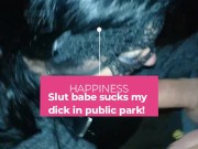 Slut babe sucks my dick in public park! 1/16