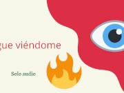 Sígue viéndome (audio cuckold)