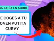 Te coges a una putita curvy muy sexy (fantasia en audio)