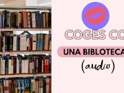 Coges con una bibliotecaria sexy (audio xxx)