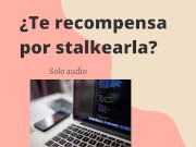 ¿Ella te premia con sexo por stalkearla? (Audio muy hot)