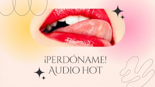 Perdon! (audio hot con earlicking y gemidos) (hot audio in spanish)