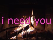 sensual intense fire side love making I NEED YOU SO SO MUCH 8/16