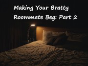 [M4F] Making your Bratty Roommate Beg: Part 2 [Switching][Rough][Marking]