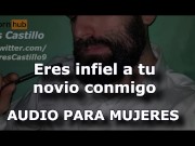 Eres infiel a tu novio conmigo - Audio para MUJERES - Interactivo - Voz de hombre - España - ASMR 2/16