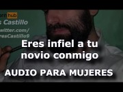Eres infiel a tu novio conmigo - Audio para MUJERES - Interactivo - Voz de hombre - España - ASMR 5/16