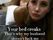 Her husband doesn't fuck her.That's why I'm fucking her