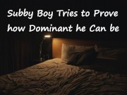 [M4F] Subby Boy Tries to Prove how Dominant he Can be