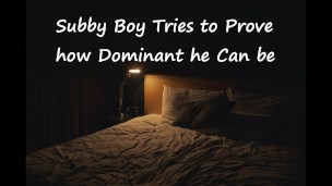 [M4F] Subby Boy Tries to Prove how Dominant he Can be