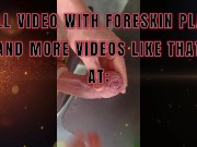 slow uncut tight foreskin play! phimosis large white cock 16/16