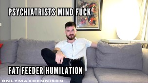 Psychiatrist fat feeder humiliation mind fuck