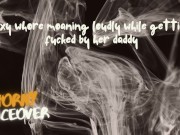 AUDIO FOR MEN: Sexy whore is moaning loudly by getting fuck by her daddy 5/16