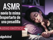ASMR para mujeres - Tu novio te mima y te cuida tras despertarte de una pesadilla 🥺