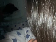 SHES UP BY GIVING ME A BLOWJOB, MAKES ME CUM AND I KEEP FUCKING HER