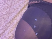 we come back from the evening and I'm too tired to suck him he jerks off and cums on my nylon butt 12/16