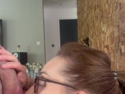 he likes it when I suck him without hands I receive his cum on my glasses and in my mouth 7/16