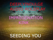 IMPREGENATION FANTASY (AUDIO PORN) BREEDING AND SEEDING YOUR WOMB TO IMPREGENATE YOU