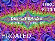 THROAT FUCKED INTENSE THROATING (AUDIO PORN) THROATED INTENSE ASMRR JOI 14/16