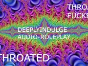 THROAT FUCKED INTENSE THROATING (AUDIO PORN) THROATED INTENSE ASMRR JOI 4/16