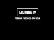 Erotique Entertainment 19-year-old Contract Star ADRIANA CHECHIK sucks and fucks porn legend ERIC JOHN live on ErotiqueTVLive 1/16