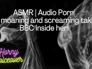 ASMR | Audio Porn| Girl moaning and screaming her head off with the BBC inside her! 11/16