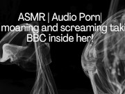 ASMR | Audio Porn| Girl moaning and screaming her head off with the BBC inside her! 14/16