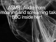 ASMR | Audio Porn| Girl moaning and screaming her head off with the BBC inside her! 16/16