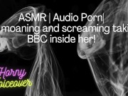 ASMR | Audio Porn| Girl moaning and screaming her head off with the BBC inside her! 6/16