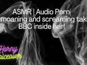 ASMR | Audio Porn| Girl moaning and screaming her head off with the BBC inside her! 7/16