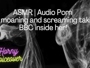 ASMR | Audio Porn| Girl moaning and screaming her head off with the BBC inside her! 8/16