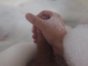 I masturbate myself while taking a bubble bath 6/16