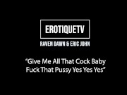 Erotique Entertainment - RAVEN DAWN Give Me All That Cock Fuck That Pussy ERIC JOHN ErotiqueTVLive 16/16