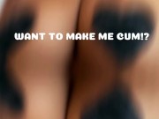 I need you to make me cum! Now! 3/16