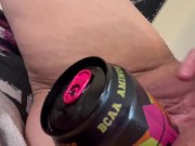 Fucking myself with a full size Energy Drink can 8/16
