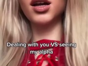 Dealing with you VS seeing my alpha