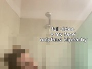 I Let You Watch Me Shower, Every Curve, Every Drip 9/16