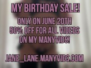 My Birthday Sale! 20th of June on my Many Vids 50% Off FOR ALL THE VIDS! 13/16
