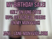 My Birthday Sale! 20th of June on my Many Vids 50% Off FOR ALL THE VIDS!