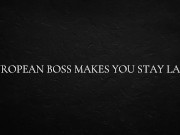 European Boss Makes You Stay Late 7/16