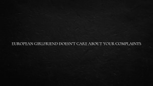 European Girlfriend Doesn’t Care About Your Complaints
