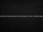 European Girlfriend Ignores Your Compliments 1/16