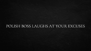 Polish Boss Laughs at Your Excuses