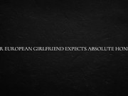 Your European Girlfriend Expects Absolute Honesty 1/16