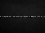 Your European Girlfriend Expects Absolute Honesty 16/16