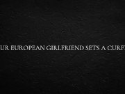 Your European Girlfriend Sets a Curfew 8/16