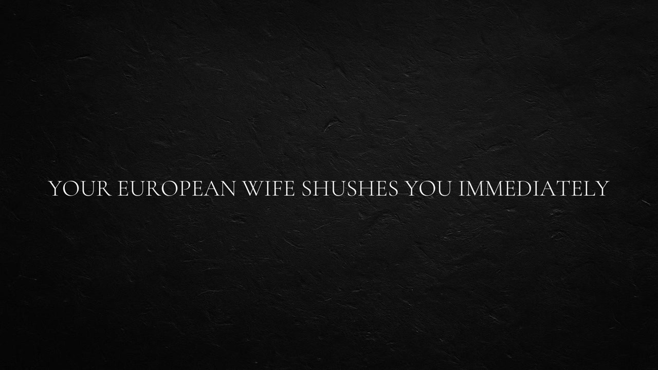 Your European Wife Shushes You Immediately