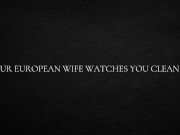 Your European Wife Watches You Clean Up 3/16